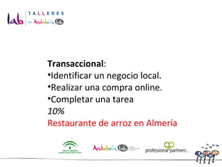 Transaccional : Identificar un negocio local.  Realizar una compra online.  Completar una tarea 10% Restaurante de arroz en Almería 