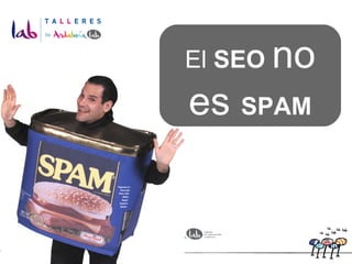 El  SEO   no es  SPAM 