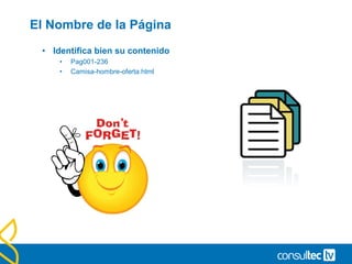 El Nombre de la Página
• Identifica bien su contenido
• Pag001-236
• Camisa-hombre-oferta.html
 
