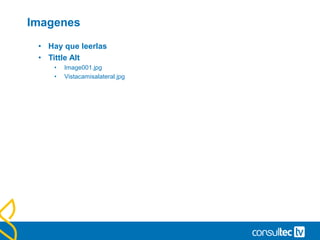 Imagenes
• Hay que leerlas
• Tittle Alt
• Image001.jpg
• Vistacamisalateral.jpg
 