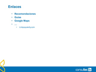 Enlaces
• Recomendaciones
• Guías
• Google Maps
• …
• Linkpopularity.com
 