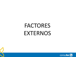 FACTORES
EXTERNOS
 