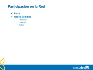 Participación en la Red
• Foros
• Redes Sociales
• Facebook
• Linkedin
• Twitter
 