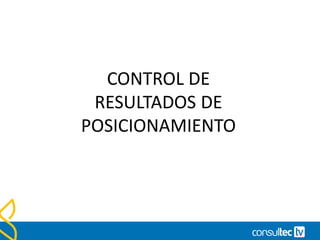 CONTROL DE
RESULTADOS DE
POSICIONAMIENTO
 