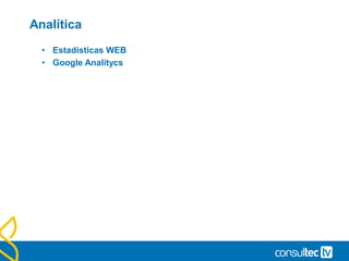 Analítica
• Estadísticas WEB
• Google Analitycs
 