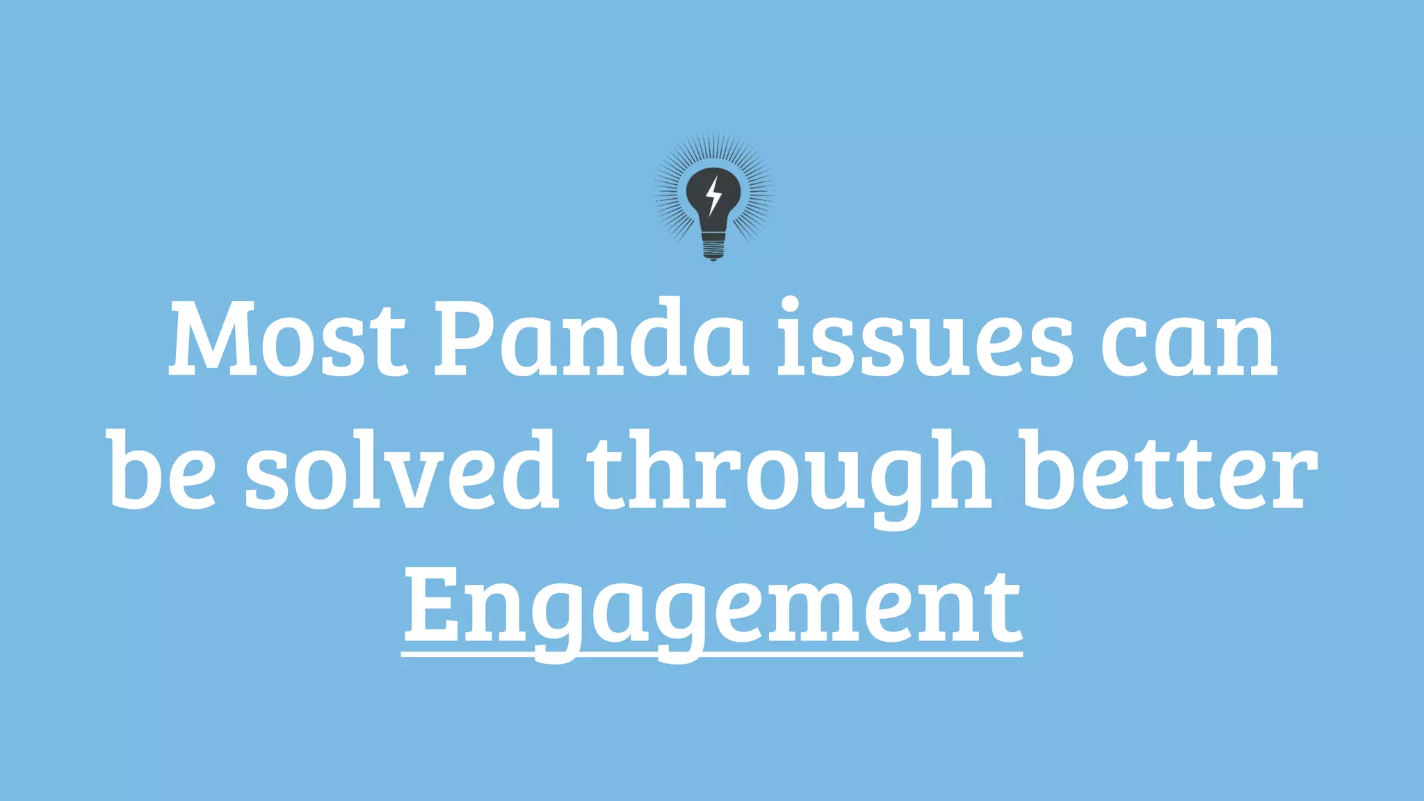 Most Panda issues can
be solved through better
Engagement