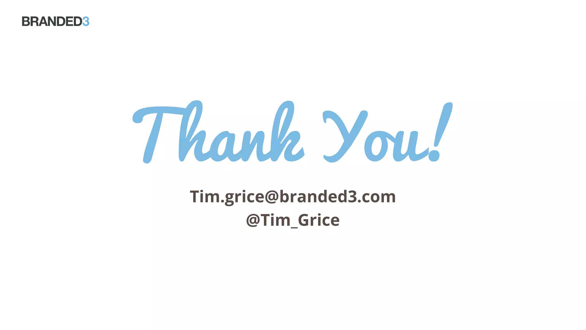 Tim.grice@branded3.com
@Tim_Grice
Thank You!