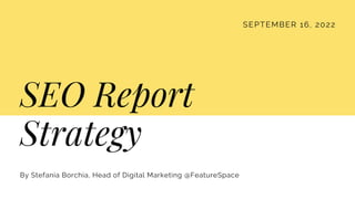 SEPTEMBER 16, 2022
SEO Report

Strategy
By Stefania Borchia, Head of Digital Marketing @FeatureSpace
 