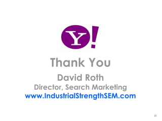 Thank You David Roth Director, Search Marketing www.IndustrialStrengthSEM.com 