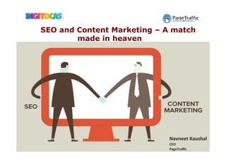 Navneet	Kaushal	
CEO	
PageTraﬃc	
SEO and Content Marketing – A match
made in heaven
 