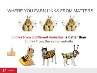 3 links from 3 different websites is better than
3 links from the same website
WHERE YOU EARN LINKS FROM MATTERS
 
