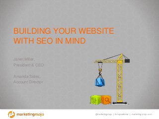 @marketingmojo | #mojowebinar | marketing-mojo.com
BUILDING YOUR WEBSITE
WITH SEO IN MIND
Janet Miller,
President & CEO
Amanda Sides,
Account Director
 