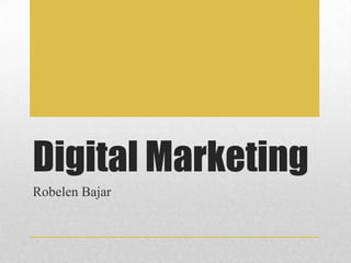 Digital Marketing
Robelen Bajar
 
