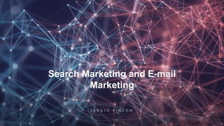 Search Marketing and E-mail
Marketing
S E R G I O P I N Z O N
 