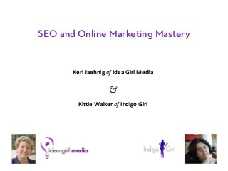 SEO and Online Marketing Mastery


       Keri Jaehnig of Idea Girl Media

                     &
         Kittie Walker of Indigo Girl
 