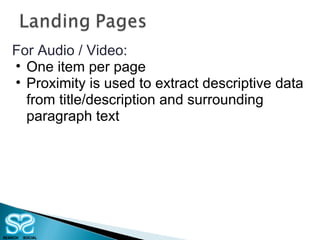 For Audio / Video: One item per page Proximity is used to extract descriptive data from title/description and surrounding paragraph text 