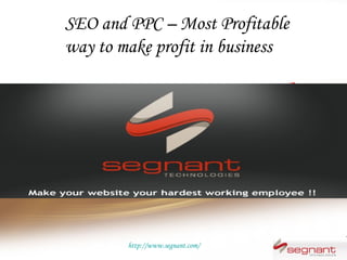 SEO and PPC – Most Profitable
way to make profit in business




        http://www.segnant.com/
 