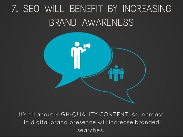 7. SEO WILL BENEFIT BY INCREASING
BRAND AWARENESS
It's all about HIGH­QUALITY CONTENT. An increase
in digital brand presen...