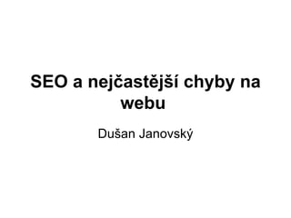 SEO a nejčastější chyby na
          webu
       Dušan Janovský
 