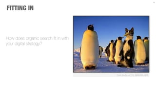 16



FITTING IN



How does organic search ﬁt in with
your digital strategy?
 