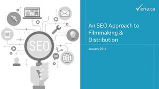 An SEO Approach to
Filmmaking &
Distribution
January 2019
eria.ca
eria.ca
 