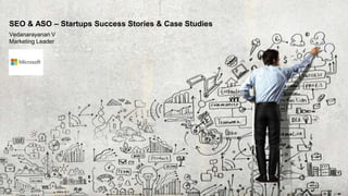 SEO & ASO – Startups Success Stories & Case Studies
Vedanarayanan V
Marketing Leader
 