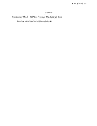 Cook & Wells 28
References
Optimizing for Mobile - SEO Best Practices. Moz. Retrieved from
https://moz.com/learn/seo/mobile-optimization
 