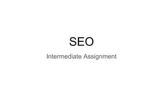 SEO
Intermediate Assignment
 