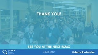 #SMX #31C @derrickwheeler
SEE YOU AT THE NEXT #SMX
THANK YOU!
 