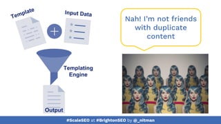 #ScaleSEO at #BrightonSEO by @_nitman
Nah! I’m not friends
with duplicate
content
 