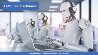 #ScaleSEO at #BrightonSEO by @_nitman
Let’s use machines?
 