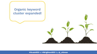 #ScaleSEO at #BrightonSEO by @_nitman
Organic keyword
cluster expanded!
 