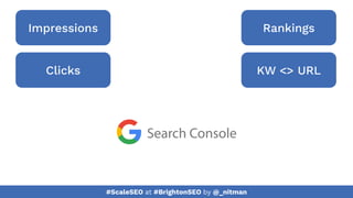 #ScaleSEO at #BrightonSEO by @_nitman
Impressions
Clicks
Rankings
KW <> URL
 