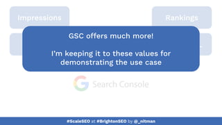 #ScaleSEO at #BrightonSEO by @_nitman
GSC offers much more!
I’m keeping it to these values for
demonstrating the use case
 