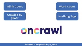 #ScaleSEO at #BrightonSEO by @_nitman
Inlink Count
Crawled by
gBot?
Word Count
Hreﬂang Tags
 