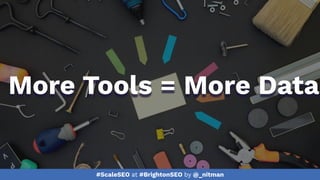 #ScaleSEO at #BrightonSEO by @_nitman
More Tools = More Data
 