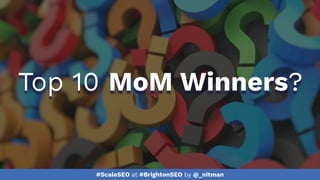 #ScaleSEO at #BrightonSEO by @_nitman
Top 10 MoM Winners?
 