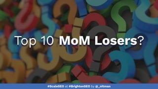 #ScaleSEO at #BrightonSEO by @_nitman
Top 10 MoM Losers?
 