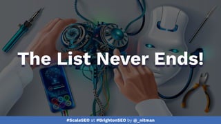 #ScaleSEO at #BrightonSEO by @_nitman
The List Never Ends!
 