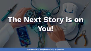 #ScaleSEO at #BrightonSEO by @_nitman
The Next Story is on
You!
 