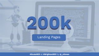 #ScaleSEO at #BrightonSEO by @_nitman
Landing Pages
200k
 