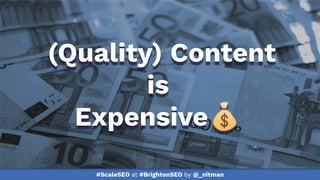 #ScaleSEO at #BrightonSEO by @_nitman
(Quality) Content
is
Expensive💰
 