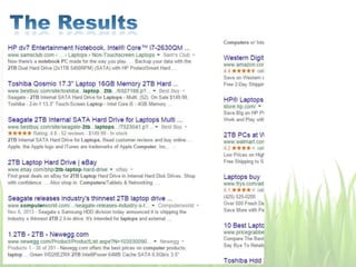 Based on the search query, Google thinks
the user is trying to find a product. These
are usually paid for by the advertiser.
Advertisements – Pay Per Click
Advertiser bids on term to obtain a desired
position and pays when the user clicks the
result.
 