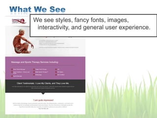 We see styles, fancy fonts, images,
interactivity, and general user experience.
 