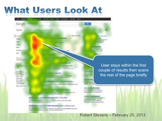 User stays within the first
couple of results then scans
the rest of the page briefly
Robert Stevens – February 25, 2013
 