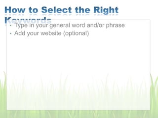• Type in your general word and/or phrase
• Add your website (optional)
 