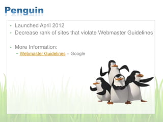 • Launched April 2012
• Decrease rank of sites that violate Webmaster Guidelines
• More Information:
• Webmaster Guidelines – Google
 