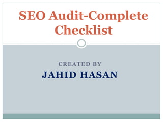 CREATED BY
JAHID HASAN
SEO Audit-Complete
Checklist
 