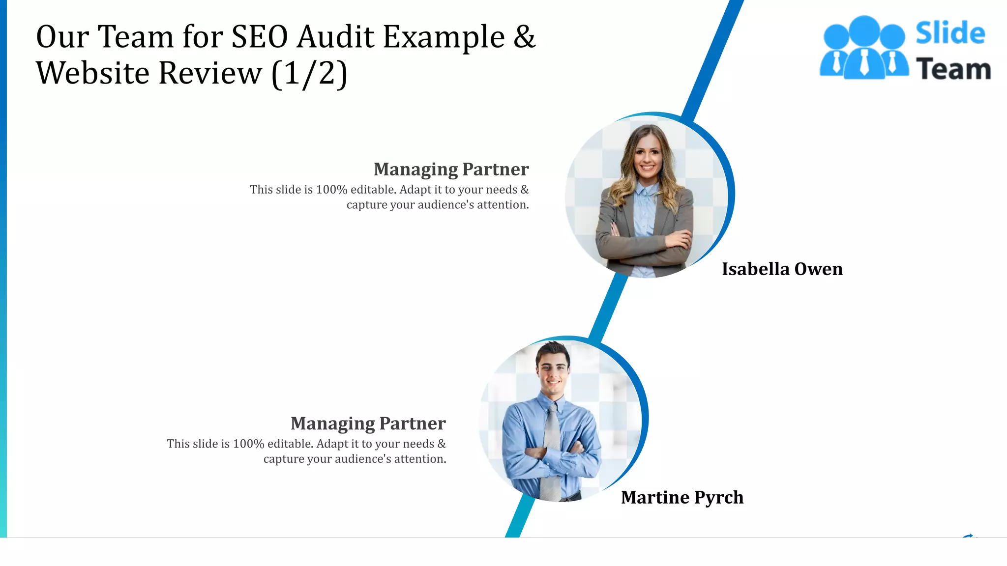 15
Our Team for SEO Audit Example &
Website Review (1/2)
This slide is 100% editable. Adapt it to your needs &
capture your audience's attention.
Managing Partner
This slide is 100% editable. Adapt it to your needs &
capture your audience's attention.
Managing Partner
Martine Pyrch
Isabella Owen
 