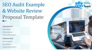 SEO Audit Example
& Website Review
Proposal Template
1
Submitted to
Client Name:
Client Address :
Contact Information :
Submitted By
User Assigned:
User Address :
Contact Information :
 